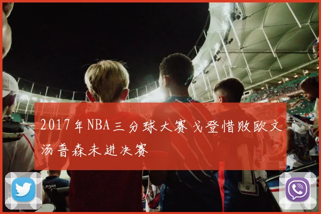 2017年NBA三分球大赛戈登惜败欧文汤普森未进决赛